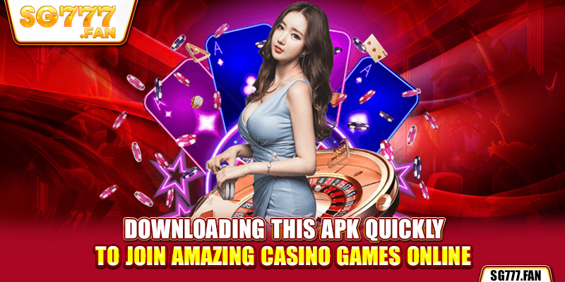 Downloading this apk quickly to join amazing casino games online