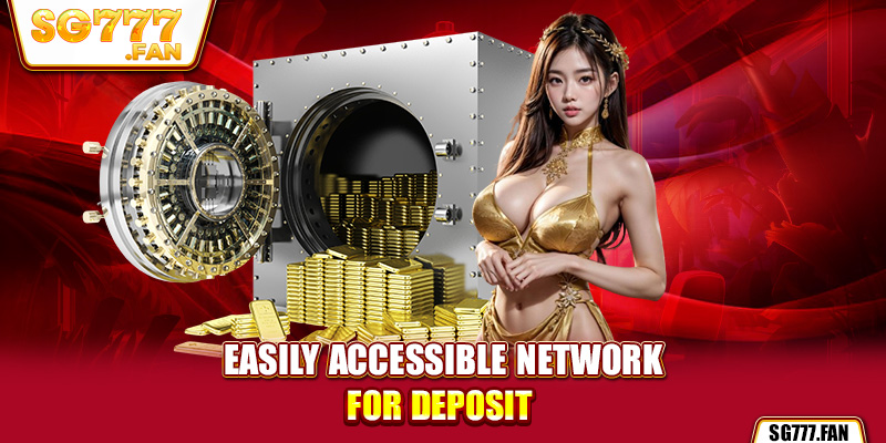 Easily accessible network for deposit