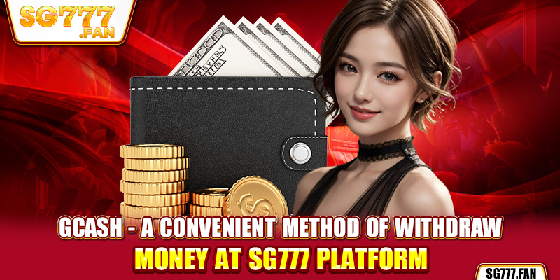 GCash - a convenient method of withdraw money at SG777 platform