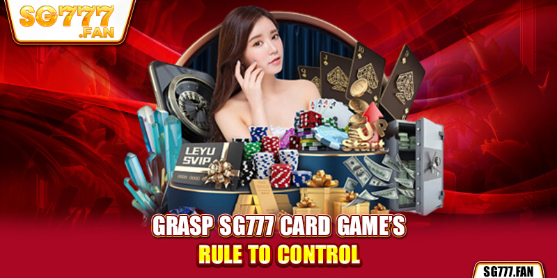 Grasp SG777 card game’s rule to control