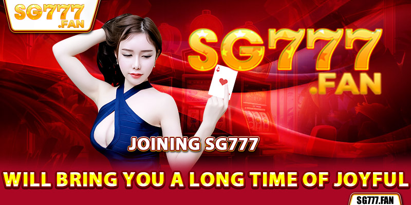 Joining SG777 will bring you a long time of joyful