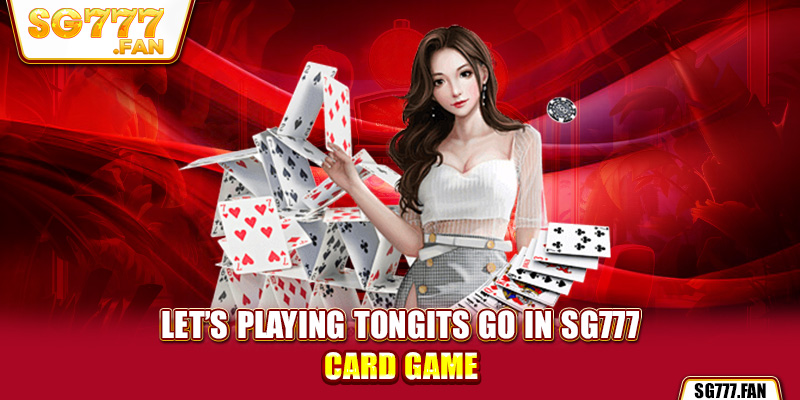 Let’s playing Tongits go in SG777 card game