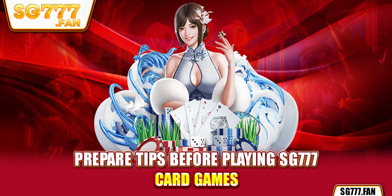 Prepare tips before playing SG777 card game