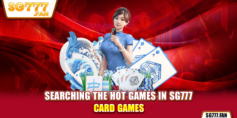 Searching the hot games in SG777 card games