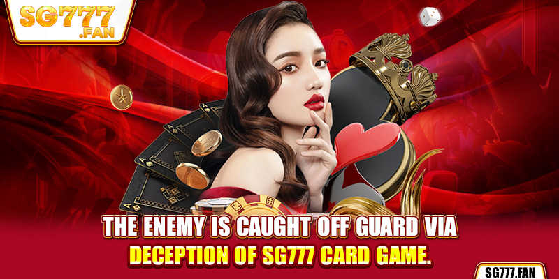 The enemy is caught off guard via deception of SG777 card game.