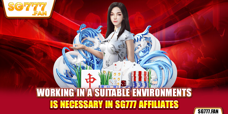 Working in a suitable environments is necessary in SG777 affiliates