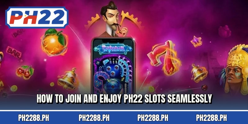 How to join and enjoy ph22 slots seamlessly